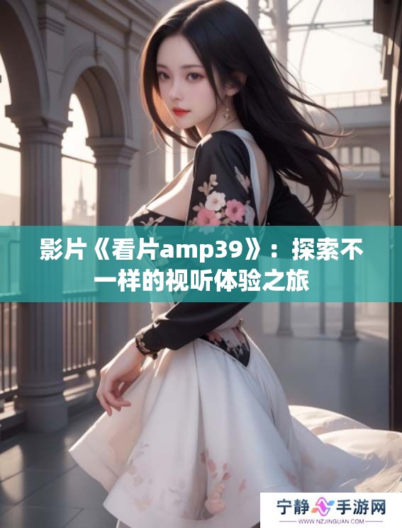 影片《看片amp39》：探索不一样的视听体验之旅