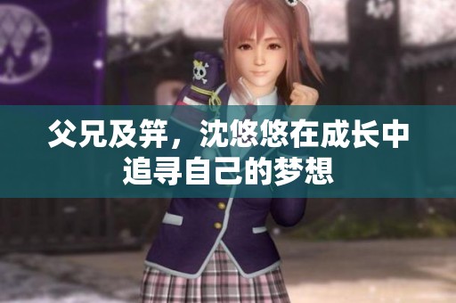 父兄及笄，沈悠悠在成长中追寻自己的梦想