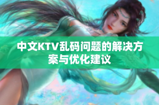 中文KTV乱码问题的解决方案与优化建议