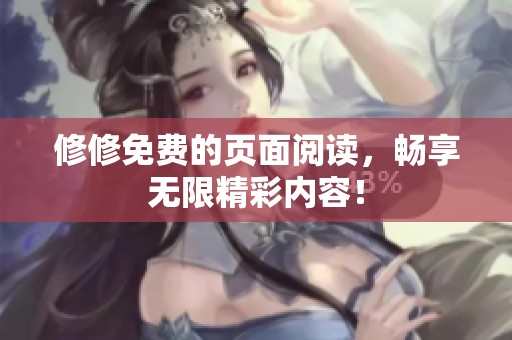 修修免费的页面阅读，畅享无限精彩内容！