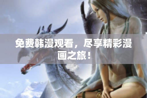 免费韩漫观看，尽享精彩漫画之旅！