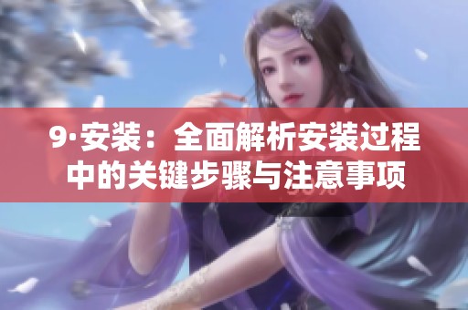 9·安装：全面解析安装过程中的关键步骤与注意事项