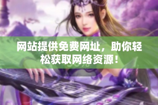 网站提供免费网址，助你轻松获取网络资源！