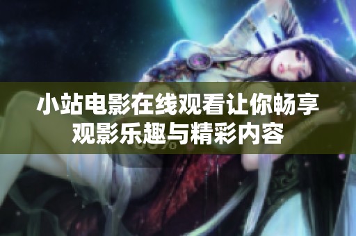 小站电影在线观看让你畅享观影乐趣与精彩内容