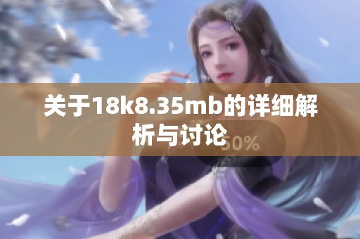 关于18k8.35mb的详细解析与讨论
