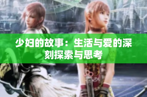 少妇的故事：生活与爱的深刻探索与思考