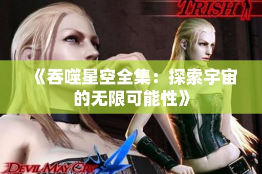 《吞噬星空全集：探索宇宙的无限可能性》