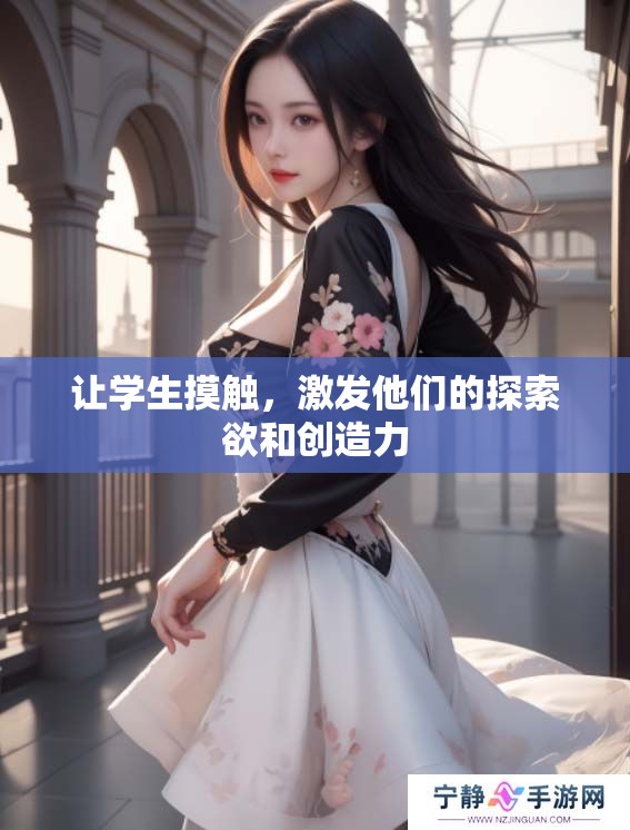 让学生摸触，激发他们的探索欲和创造力