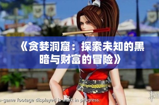 《贪婪洞窟：探索未知的黑暗与财富的冒险》