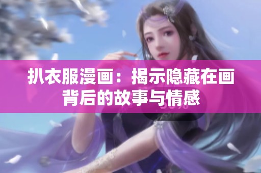 扒衣服漫画：揭示隐藏在画背后的故事与情感