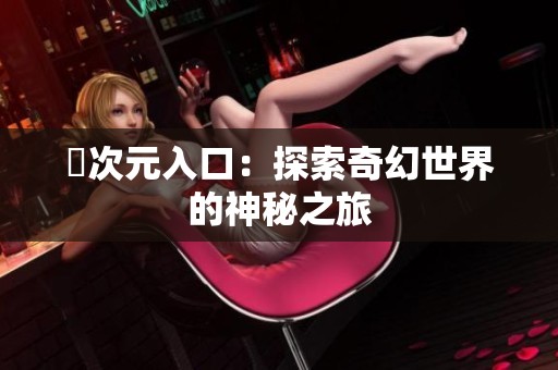 囧次元入口：探索奇幻世界的神秘之旅