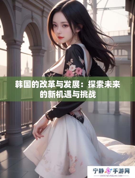 韩国的改革与发展：探索未来的新机遇与挑战