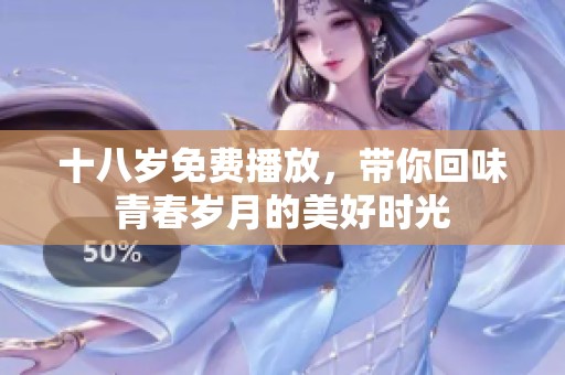 十八岁免费播放，带你回味青春岁月的美好时光