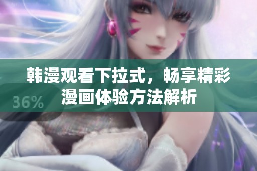 韩漫观看下拉式，畅享精彩漫画体验方法解析