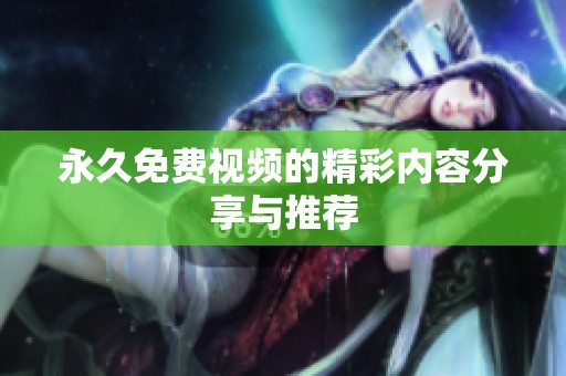 永久免费视频的精彩内容分享与推荐