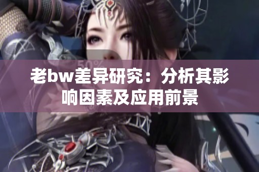 老bw差异研究：分析其影响因素及应用前景