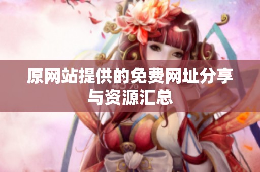 原网站提供的免费网址分享与资源汇总