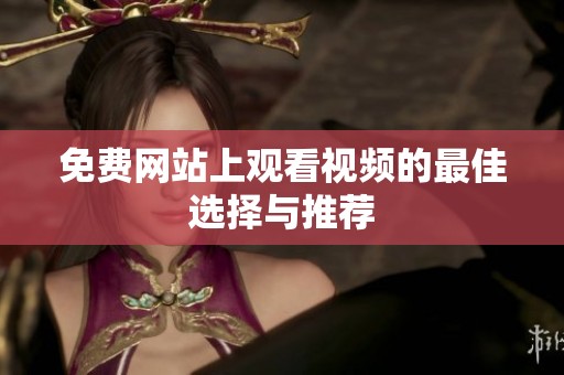 免费网站上观看视频的最佳选择与推荐