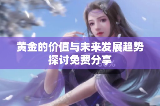 黄金的价值与未来发展趋势探讨免费分享