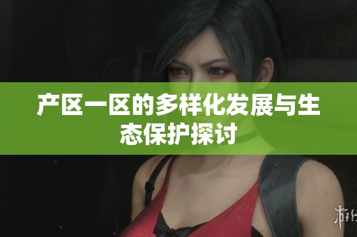 产区一区的多样化发展与生态保护探讨