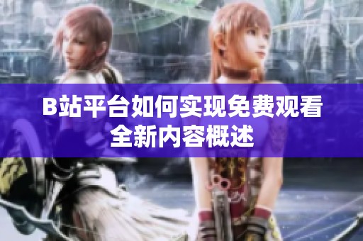 B站平台如何实现免费观看全新内容概述