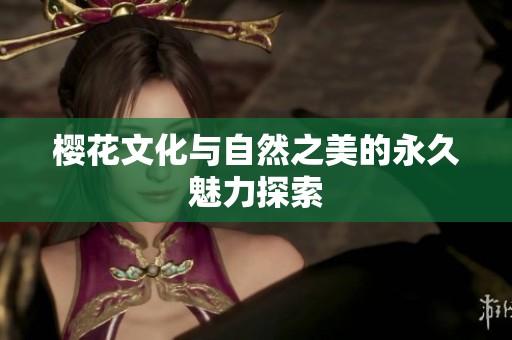 樱花文化与自然之美的永久魅力探索