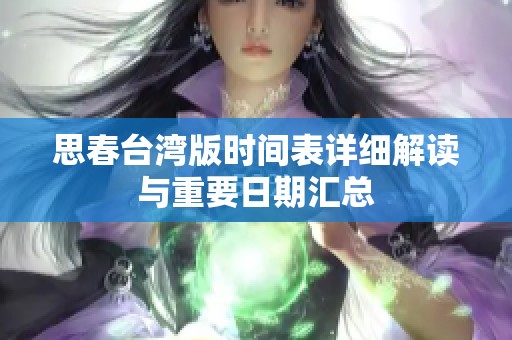 思春台湾版时间表详细解读与重要日期汇总