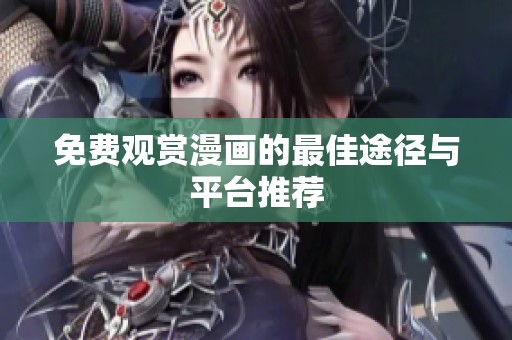 免费观赏漫画的最佳途径与平台推荐