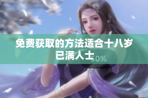 免费获取的方法适合十八岁已满人士