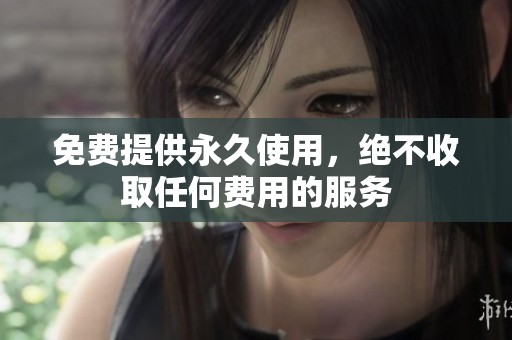 免费提供永久使用，绝不收取任何费用的服务