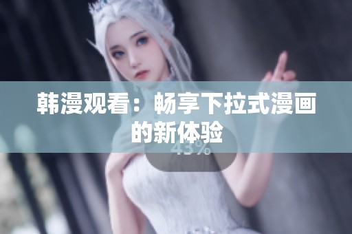 韩漫观看：畅享下拉式漫画的新体验