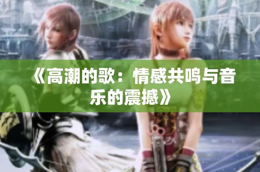 《高潮的歌：情感共鸣与音乐的震撼》