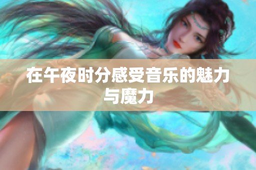 在午夜时分感受音乐的魅力与魔力