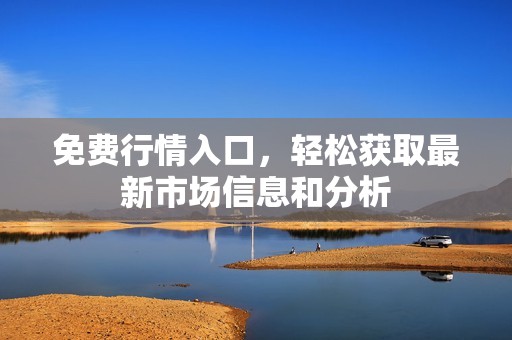 免费行情入口，轻松获取最新市场信息和分析