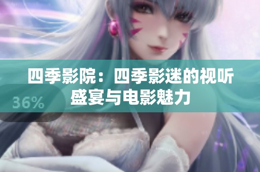 四季影院：四季影迷的视听盛宴与电影魅力