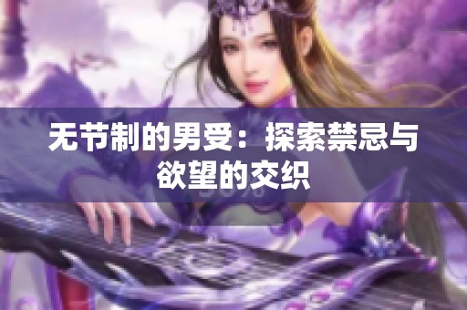 无节制的男受：探索禁忌与欲望的交织