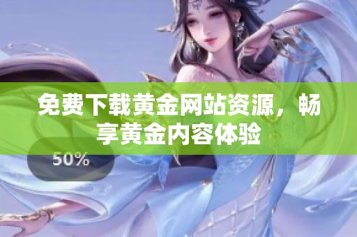 免费下载黄金网站资源，畅享黄金内容体验