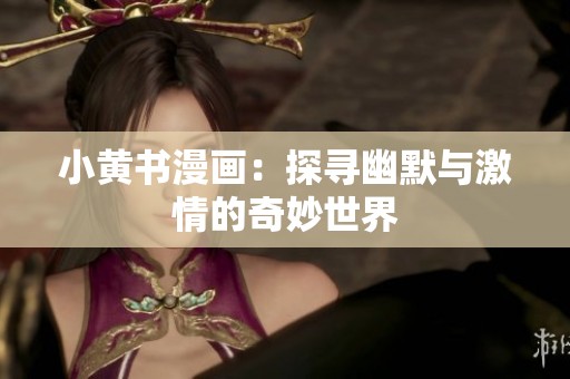 小黄书漫画：探寻幽默与激情的奇妙世界