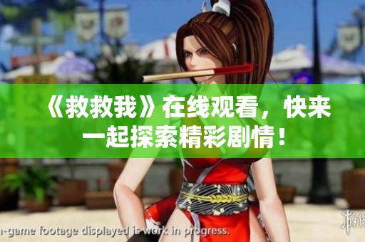 《救救我》在线观看，快来一起探索精彩剧情！