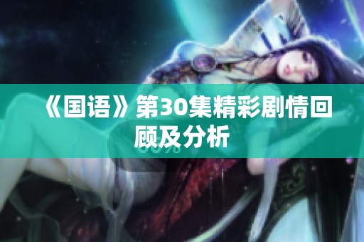 《国语》第30集精彩剧情回顾及分析