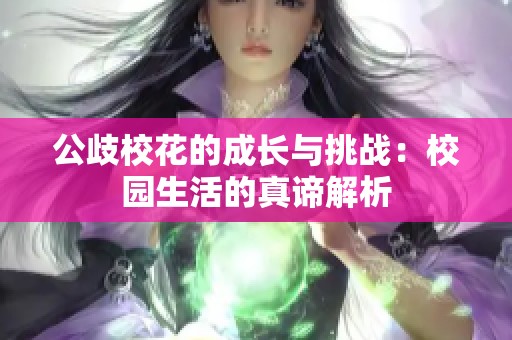 公歧校花的成长与挑战：校园生活的真谛解析