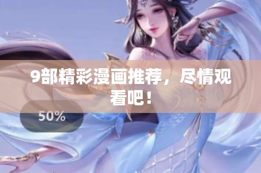 9部精彩漫画推荐，尽情观看吧！