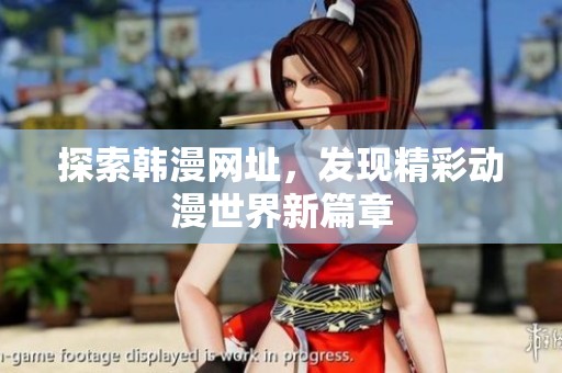 探索韩漫网址，发现精彩动漫世界新篇章