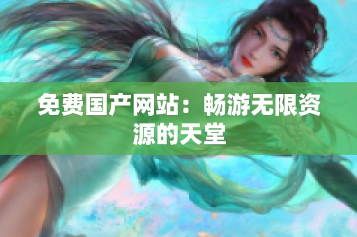 免费国产网站：畅游无限资源的天堂