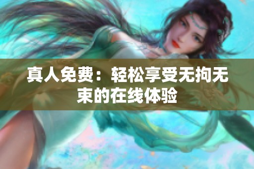 真人免费：轻松享受无拘无束的在线体验