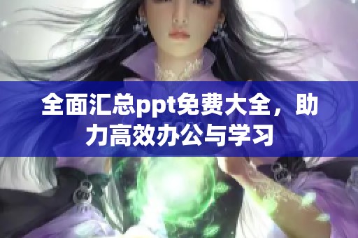 全面汇总ppt免费大全，助力高效办公与学习