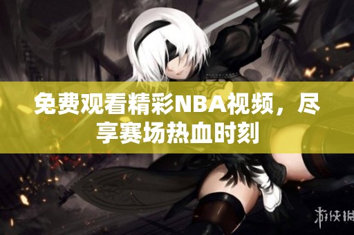 免费观看精彩NBA视频，尽享赛场热血时刻
