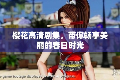 樱花高清剧集，带你畅享美丽的春日时光