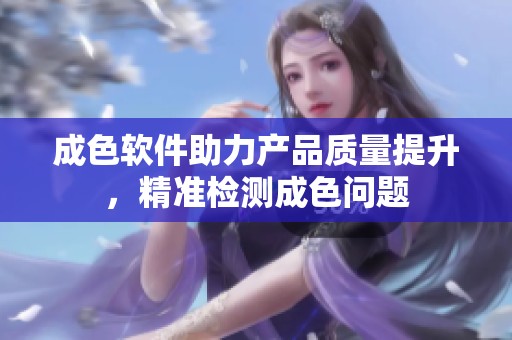 成色软件助力产品质量提升，精准检测成色问题