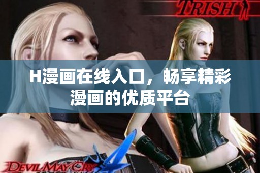 H漫画在线入口，畅享精彩漫画的优质平台